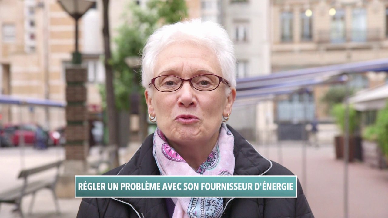 ENERGIE, LA MINUTE PRATIQUE : REGLER UN PROBLEME AVEC SON FOURNISSEUR D'ENERGIE
