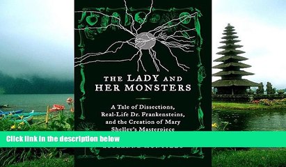 READ book  The Lady and Her Monsters: A Tale of Dissections, Real-Life Dr. Frankensteins, and the