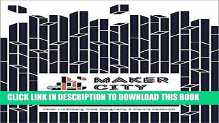[PDF] Maker City: A Practical Guide for Reinventing American Cities Full Online