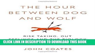 Read Now The Hour Between Dog and Wolf: Risk Taking, Gut Feelings and the Biology of Boom and Bust