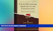 READ BOOK  A Law Dictionary, Adapted to the Constitution: And Laws of the United States (Classic