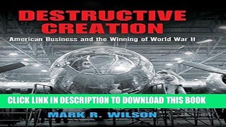 KINDLE Destructive Creation: American Business and the Winning of World War II (American Business,