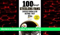 Best book  100 Things Steelers Fans Should Know   Do Before They Die (100 Things...Fans Should