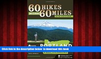 Read books  60 Hikes Within 60 Miles: Portland: Including the Coast, Mount Hood, St. Helens, and