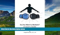 READ book  So, You Want to Mediate? a User s Guide #A#  FREE BOOOK ONLINE