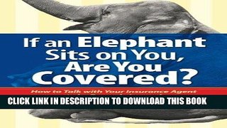 [FREE] Ebook If an Elephant Sits on You, Are You Covered?: How to Talk with Your Insurance Agent