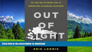 READ BOOK  Out of Sight: The Long and Disturbing Story of Corporations Outsourcing Catastrophe