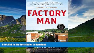 READ BOOK  Factory Man: How One Furniture Maker Battled Offshoring, Stayed Local - and Helped