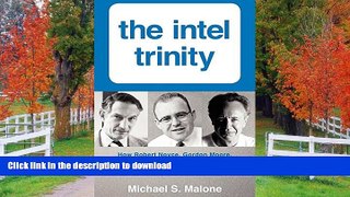 READ BOOK  The Intel Trinity: How Robert Noyce, Gordon Moore, and Andy Grove Built the World s
