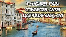 5 lugares para conhecer antes que desapareçam