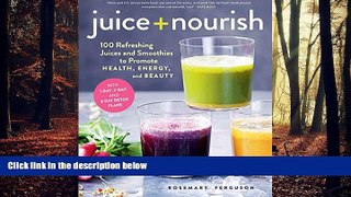 READ book  Juice + Nourish: 100 Refreshing Juices and Smoothies to Promote Health, Energy, and