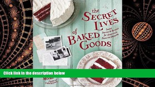 READ book  The Secret Lives of Baked Goods: Sweet Stories   Recipes for America s Favorite