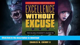 READ BOOK  EXCELLENCE WITHOUT EXCUSE TM: The Black Student s Guide to Academic Excellence