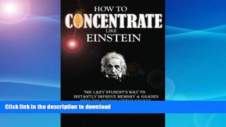 FAVORITE BOOK  How To Concentrate Like Einstein: The Lazy Student s Way to Instantly Improve