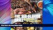 READ book  The Big-Flavor Grill: No-Marinade, No-Hassle Recipes for Delicious Steaks, Chicken,