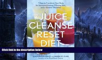 EBOOK ONLINE  The Juice Cleanse Reset Diet: 7 Days to Transform Your Body for Increased Energy,