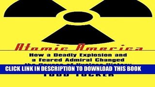 [FREE] Ebook Atomic America: How a Deadly Explosion and a Feared Admiral Changed the Course of