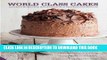 KINDLE World Class Cakes: 250 Classic Recipes from Boston Cream Pie to Madeleines and Macarons PDF