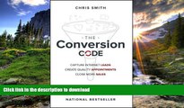 READ BOOK  The Conversion Code: Capture Internet Leads, Create Quality Appointments, Close More