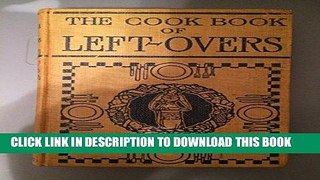 KINDLE The Cook Book of Left-Overs: A Collection of 400 Reliable Recipes for the Practical