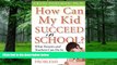 Craig Pohlman How Can My Kid Succeed in School? What Parents and Teachers Can Do to Conquer