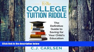 C J Carlsen The College Tuition Riddle: The Definitive Guide to Saving for Your Child s Education
