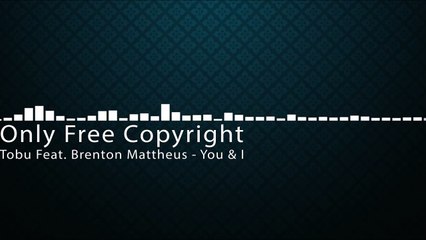 07.Tobu ft. Brenton Mattheus - You & I - FREE COPYRIGHT