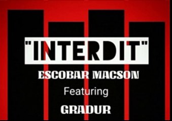Escobar Macson feat Gradur – Interdit