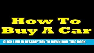 [READ] Kindle How To Buy A Car! The Must-Know Tips Anyone Should Be Aware Of Before Buying A Car