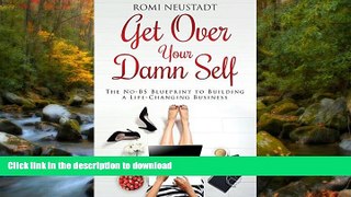 EBOOK ONLINE  Get Over Your Damn Self: The No-BS Blueprint to Building a Life-Changing Business
