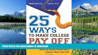 READ BOOK  25 Ways to Make College Pay Off: Advice for Anxious Parents from a Professor Who s See