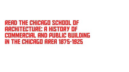 Read The Chicago School of Architecture: A History of Commercial and Public Building in the Chicago Area 1875-1925