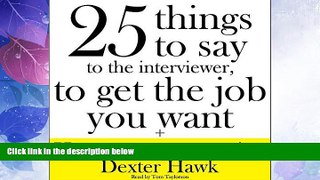 Best Price 25 Things to Say to the Interviewer, to Get the Job You Want + How to Get a Promotion