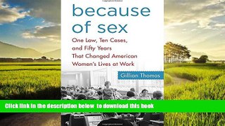 Buy NOW Gillian Thomas Because of Sex: One Law, Ten Cases, and Fifty Years That Changed American