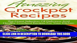 KINDLE Amazing Crockpot Recipes: The Finest Selection Of Delicious And Healthy Crockpot Recipes