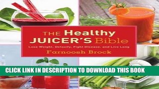 KINDLE The Healthy Juicer s Bible: Lose Weight, Detoxify, Fight Disease, and Live Long PDF Ebook