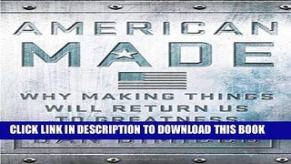 [PDF Kindle] American Made: Why Making Things Will Return Us to Greatness Ebook Download