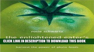 EPUB Enlightened Eaters Whole Foods Guide: Harvest The Power Of Phyto Foods by Rosie Schwartz