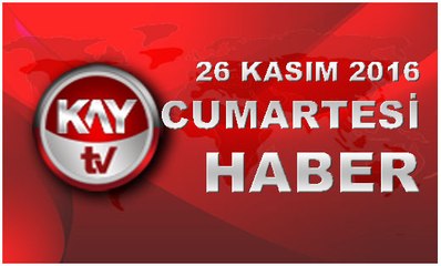 26 KASIM 2016 KAYTV HABER
