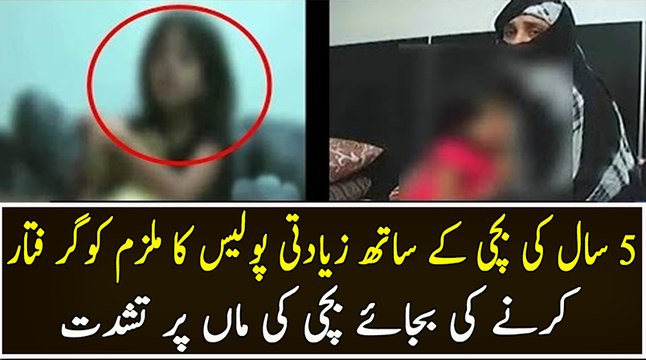 5 saal ki bachi k sath zyadti police ka mulzim ko ghiraftar krny ki bajaye bachi ki maa pr tashadut