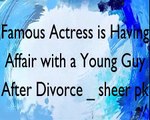 Famous Actress is Having Affair with a Young Guy After Divorce ||  Having Affair 2016