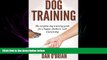 READ THE NEW BOOK Dog Training: The Complete Dog Training Guide For A Happy, Obedient,  Well