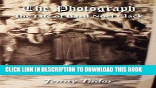 Best Seller The Photograph - The Life of Basil Noel Clack Read online Free