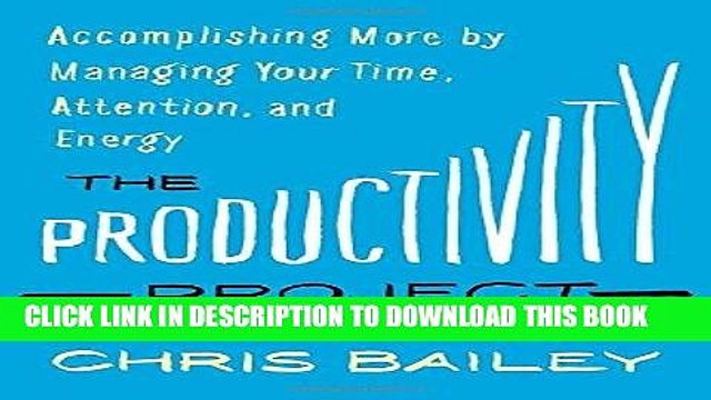 [PDF] The Productivity Project: Accomplishing More by Managing Your Time, Attention, and Energy