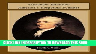 Books Alexander Hamilton America s Forgotten Founder Download Free