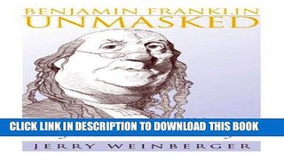 Books Benjamin Franklin Unmasked: On the Unity of His Moral, Religious, and Political Thought