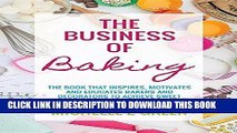 [READ] Mobi The Business of Baking: The Book That Inspires, Motivates and Educates Bakers and