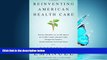 READ book Reinventing American Health Care: How the Affordable Care Act will Improve our Terribly