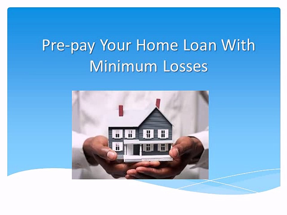Pre pay Your Home Loan With Minimum Losses