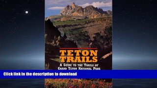 GET PDF  Teton Trails : A Guide to the Trails of Grand Teton National Park  BOOK ONLINE